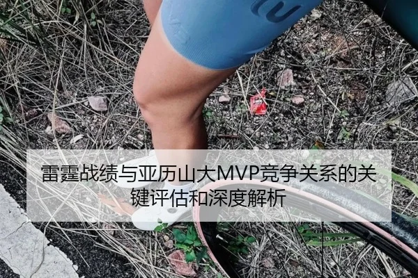 雷霆战绩与亚历山大MVP竞争关系的关键评估和深度解析